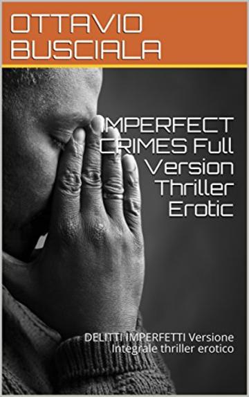 IMPERFECT CRIMES Full Version Thriller Erotic: DELITTI IMPERFETTI Versione Integrale thriller erotico (1)